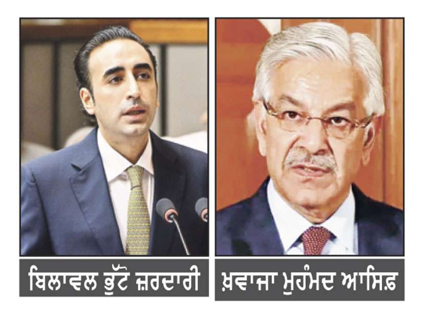 ਪਾਕਿ ਦੇ ਰੱਖਿਆ ਮੰਤਰੀ ਦੇ ਪੀ. ਓ. ਕੇ. ਬਾਰੇ ਦਿੱਤੇ ਬਿਆਨ ਨਾਲ ਛਿੜਿਆ ਵਿਵਾਦ 
ਬਿਲਾਵਲ ਭੁੱਟੋ ਨੇ ਖ਼ਵਾਜਾ ਆਸਿਫ਼ ਦੇ ਅਸਤੀਫ਼ੇ ਦੀ ਕੀਤੀ ਮੰਗ