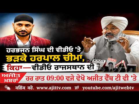 Ajit News @ 9:00 pm, 11-08-2026 Ajit Web Tv - ਹਰਭਜਨ ਸਿੰਘ ਦੀ ਵੀਡੀਓ ’ਤੇ ਭੜਕੇ ਹਰਪਾਲ ਚੀਮਾ, ਕਿਹਾ—ਵੀਡੀਓ ਰਾਜਸਥਾਨ ਦੀ
