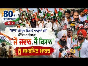 80ਵੇਂ ਸੁਤੰਤਰਤਾ ਦਿਵਸ ਮੌਕੇ 'ਤੇ 'AAP' ਦੀ Youth Wing ਦੇ ਆਗੂਆਂ ਵਲੋਂ 
ਕੱਢਿਆ ਗਿਆ "ਜੈ ਜਵਾਨ, ਜੈ ਕਿਸਾਨ" ਨੂੰ ਸਮਰਪਿਤ ਮਾਰਚ