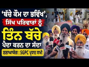 ‘ਬੱਚੇ ਕੌਮ ਦਾ ਭਵਿੱਖ’, ਸਿੱਖ ਪਰਿਵਾਰਾਂ ਨੂੰ ਤਿੰਨ ਬੱਚੇ ਪੈਦਾ ਕਰਨ ਦਾ ਸੱਦਾ ਸ਼ਲਾਘਾਯੋਗ : SGPC President Dhami