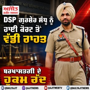 DSP ਗੁਰਸ਼ੇਰ ਸੰਧੂ ਨੂੰ ਹਾਈ ਕੋਰਟ ਤੋਂ ਵੱਡੀ ਰਾਹਤ, ਬਰਖਾਸਤਗੀ ਦੇ ਹੁਕਮ ਰੱਦ