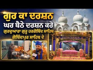 ਗੁਰ ਕਾ ਦਰਸ਼ਨ :  ਘਰ ਬੈਠੇ ਦਰਸ਼ਨ ਕਰੋ ਗੁਰਦੁਆਰਾ ਗੁਰੂ ਹਰਗੋਬਿੰਦ ਸਾਹਿਬ ਗੋਬਿੰਦਪੁਰ ਸਾਹਿਬ ਦੇ
