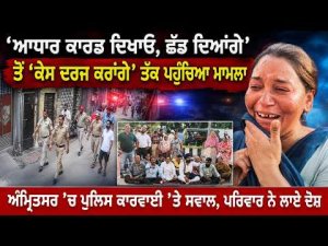 Amritsar Case Takes New Turn : ‘ਆਧਾਰ ਕਾਰਡ ਦਿਖਾਓ, ਛੱਡ ਦਿਆਂਗੇ’ ਤੋਂ ‘ਕੇਸ ਦਰਜ ਕਰਾਂਗੇ’ ਤੱਕ ਪਹੁੰਚਿਆ ਮਾਮਲਾ