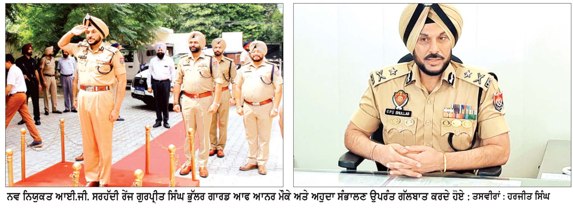 ਨਵ-ਨਿਯੁਕਤ ਆਈ.ਜੀ. (ਸਰਹੱਦੀ ਰੇਂਜ) ਭੁੱਲਰ ਨੇ ਅਹੁਦਾ ਸੰਭਾਲਿਆ
ਨਸ਼ਿਆਂ ਤੇ ਅਪਰਾਧ ਖ਼ਿਲਾਫ਼ ਸਖਤ ਕਾਰਵਾਈ ਦੇ ਦਿੱਤੇ ਸੰਕੇਤ
ਕਿਹਾ ਅਟਾਰੀ ਤੋਂ ਸ਼ੁਰੂ ਹੋਵੇਗੀ ਨਸ਼ਿਆਂ ਖ਼ਿਲਾਫ਼ ਮੁਹਿੰਮ