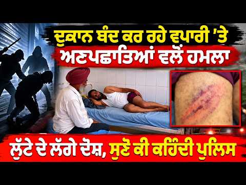 Kapurthala Trader Attack : ਦੁਕਾਨ ਬੰਦ ਕਰ ਰਹੇ ਵਪਾਰੀ 'ਤੇ ਅਣਪਛਾਤਿਆਂ ਵਲੋਂ ਹਮਲਾ