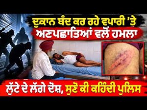 Kapurthala Trader Attack : ਦੁਕਾਨ ਬੰਦ ਕਰ ਰਹੇ ਵਪਾਰੀ 'ਤੇ ਅਣਪਛਾਤਿਆਂ ਵਲੋਂ ਹਮਲਾ