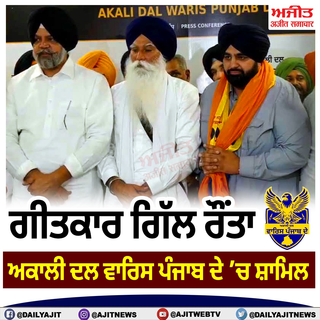 ਗੀਤਕਾਰ ਗਿੱਲ ਰੌਂਤਾ ਅਕਾਲੀ ਦਲ ਵਾਰਿਸ ਪੰਜਾਬ ਦੇ ’ਚ ਸ਼ਾਮਿਲ