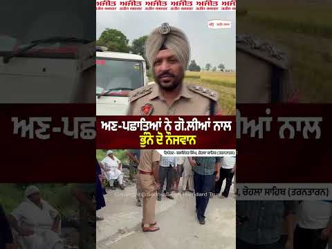 ਅਣ-ਪਛਾਤਿਆਂ ਨੇ ਗੋ.ਲੀਆਂ ਨਾਲ ਭੁੰਨੇ ਦੋ ਨੌਜਵਾਨ