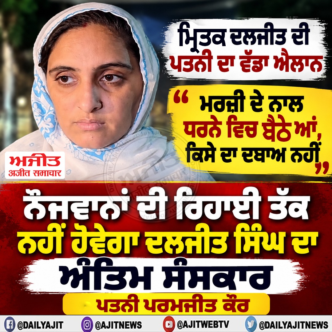 ਨੌਜਵਾਨਾਂ ਦੀ ਰਿਹਾਈ ਤੱਕ ਨਹੀਂ ਹੋਵੇਗਾ ਦਲਜੀਤ ਸਿੰਘ ਦਾ ਅੰਤਿਮ ਸੰਸਕਾਰ-ਪਤਨੀ ਪਰਮਜੀਤ ਕੌਰ